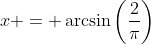x = \arcsin\left(\frac{2}{\pi}\right)