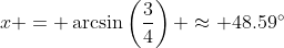 x = \arcsin\left(\frac{3}{4}\right) \approx 48.59^\circ