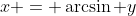 x = \arcsin y