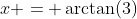 x = \arctan(3)