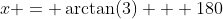 x = \arctan(3) + 180