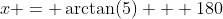 x = \arctan(5) + 180