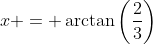 x = \arctan\left(\frac{2}{3}\right)