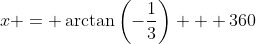 x = \arctan\left(-\frac{1}{3}\right) + 360