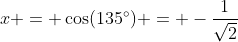 x = \cos(135^\circ) = -\frac{1}{\sqrt{2}}
