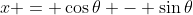 x = \cos\theta - \sin\theta