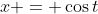 x = \cos{t}