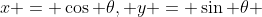 x = \cos \theta, y = \sin \theta 