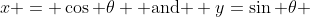 x = \cos \theta \mbox{ and } y=\sin \theta 