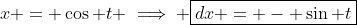 x = \cos t \implies \boxed{dx = - \sin t~dt}
