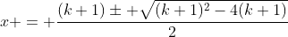 x = \dfrac{(k+1)\pm \sqrt{(k+1)^2-4(k+1)}}{2}