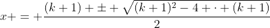 x = \dfrac{(k+1) \pm \sqrt{(k+1)^2-4 \cdot (k+1)}}{2}