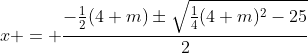 x = \dfrac{-\frac12(4+m)\pm\sqrt{\frac14(4+m)^2-25}}{2}