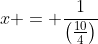 x = \dfrac{1}{\left(\frac{10}{4}\right)}
