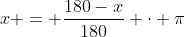 x = \dfrac{180-x}{180} \cdot \pi
