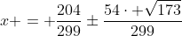 x = \dfrac{204}{299}\pm\dfrac{54\cdot \sqrt{173}}{299}