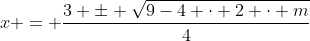 x = \dfrac{3 \pm \sqrt{9-4 \cdot 2 \cdot m}}4