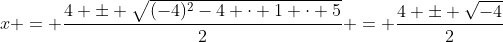 x = \dfrac{4 \pm \sqrt{(-4)^2-4 \cdot 1 \cdot 5}}{2} = \dfrac{4 \pm \sqrt{-4}}{2}
