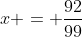 x = \dfrac{92}{99}
