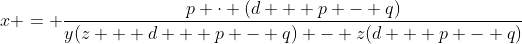 x = \dfrac{p \cdot (d + p - q)}{y(z + d + p - q) - z(d + p - q)}
