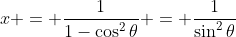 x = \dfrac1{1-\cos^2\theta} = \dfrac1{\sin^2\theta}
