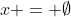 x = \emptyset