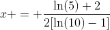 x = \frac{\ln(5)+2}{2[\ln(10)-1]}