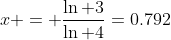 x = \frac{\ln 3}{\ln 4}=0.792