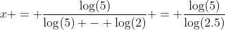 x = \frac{\log(5)}{\log(5) - \log(2)} = \frac{\log(5)}{\log(2.5)}