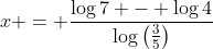 x = \frac{\log{7} - \log{4}}{\log{\left(\frac{3}{5}\right)}}