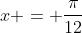 x = \frac{\pi}{12}