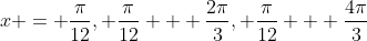 x = \frac{\pi}{12}, \frac{\pi}{12} + \frac{2\pi}{3}, \frac{\pi}{12} + \frac{4\pi}{3}