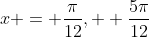 x = \frac{\pi}{12},  \frac{5\pi}{12}