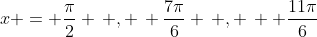 x = \frac{\pi}{2} \, , \, \frac{7\pi}{6} \, , \,  \frac{11\pi}{6}
