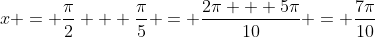 x = \frac{\pi}{2} + \frac{\pi}{5} = \frac{2\pi + 5\pi}{10} = \frac{7\pi}{10}