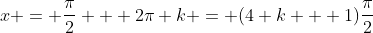 x = \frac{\pi}{2} + 2\pi k = (4 k + 1)\frac{\pi}{2}