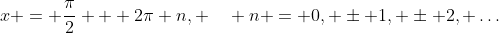 x = \frac{\pi}{2} + 2\pi n, \quad n = 0, \pm 1, \pm 2, \dots