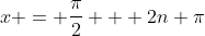 x = \frac{\pi}{2} + 2n \pi
