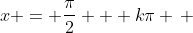 x = \frac{\pi}{2} + k\pi \, ; \, k \in \mathbb{Z}