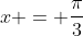 x = \frac{\pi}{3}