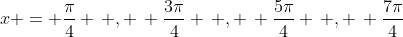 x = \frac{\pi}{4} \, , \, \frac{3\pi}{4} \, , \, \frac{5\pi}{4} \, , \, \frac{7\pi}{4}