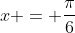 x = \frac{\pi}{6}