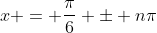 x = \frac{\pi}{6} \pm n\pi