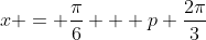 x = \frac{\pi}{6} + p \frac{2\pi}{3}