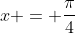 x = \frac{\pi}4