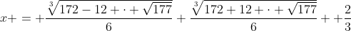 x = \frac{\sqrt[3]{172-12 \cdot \sqrt{177}}}{6}+\frac{\sqrt[3]{172+12 \cdot \sqrt{177}}}{6} +\frac23