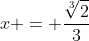 x = \frac{\sqrt[3]2}{3}