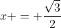 x = \frac{\sqrt{3}}{2}