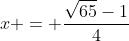 x = \frac{\sqrt{65}-1}{4}