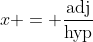 x = \frac{\text{adj}}{\text{hyp}}